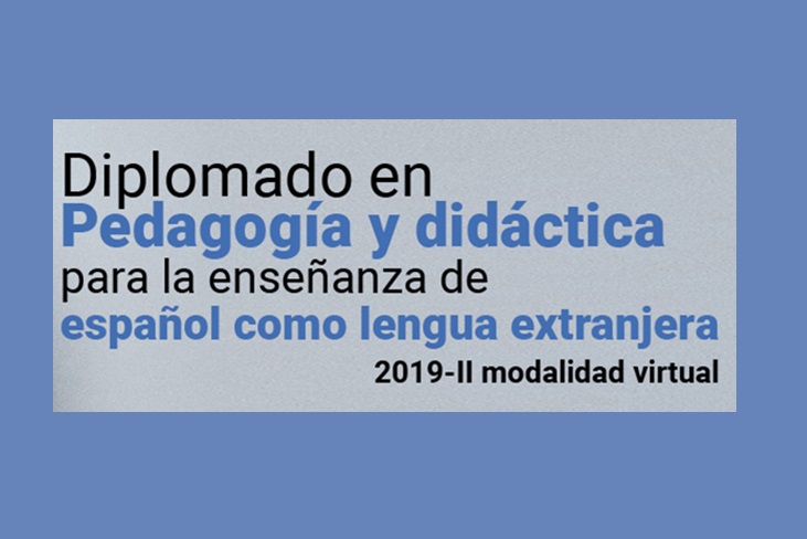 Diplomado en Pedagogía y didáctica para la enseñanza de español como lengua extranjera - Modalidad virtual 2019-II